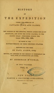 Cover of: History of the expedition under the command of Captains Lewis and Clark, to the sources of Missouri, thence across the Rocky Mountains, and down the river Columbia to the Pacific Ocean: performed during the years 1804, 1805, 1806, by order of the government of the United States.
