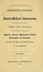 Cover of: Illustrated catalogue of electro-medical instruments: manufactured and sold by Thomas Hall, electrician, manufacturer and importer of magnetic, galvanic, mathematical, optical, philosophical, and telegraphic instruments, of all descriptions