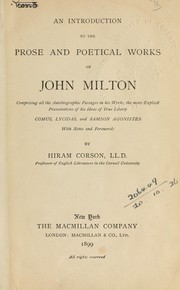 Cover of: An introduction to the prose and poetical works of John Milton, comprising all the autobiographic passages in his works, the more explicit presentations of his ideas of true liberty, Comus, Lycidas and Samson Agonistes: With notes and forewords