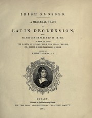 Cover of: Irish glosses: A mediaeval tract on Latin declension, with examples explained in Irish.  To which are added the Lorica of Gildas, with the gloss thereon, and a selection of glosses from the Book of Armagh