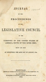 Cover of: Journal of the proceedings of the Legislative council of the territory of the United States of America, South of the river Ohio: begun and held at Knoxville, the 25th day of August, 1794 ...