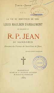 Cover of: La vie du serviteur de Dieu Louis Maulbon d'Arbaumont: en religion le R.P. Jean du Sacré-coeur, Directeur des Victimes du Sacré-coeur de Jésus