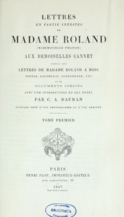Cover of: Lettres en partie inédites de madame Roland (Madmoiselle Plipon) aux demoiselles Cannet suivies des lettres de Madame Roland à Bosc, Servan, Lanthenas, Robespierre, etc