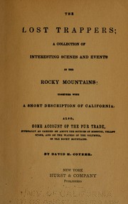 Cover of: The lost trappers: a collection of interesting scenes and events in the Rocky mountains; together with a short description of California: also, some account of the fur trade, especially as carried on about the sources of Missouri, Yellow Stone, and on the waters of the Columbia, in the Rocky mountains.