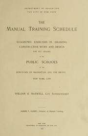 Cover of: The manual training schedule: suggested exercises in drawing constructive work and design for all grades in the public schools of the boroughs of Manhattan and the Bronx, New York City