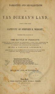 Cover of: Narrative and recollections of Van Dieman's Land, during a three years' captivity of Stephen S. Wright: together with an account of the battle of Prescott, in which he was taken prisoner, his imprisonment in Canada, trial, condemnation and transportation to Australia ...