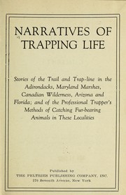 Cover of: Narratives of trapping life: stories of the trail and trap-line in the Adirondacks, Maryland marshes, Canadian wilderness, Arizona and Florida; and of the professional trapper's methods of catching fur-bearing animals in these localities