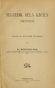 Cover of: Negyedik Béla király története by Mór Wertner