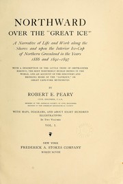 Cover of: Northward over the great ice: a narrative of life and work along the shores and upon the interior ice-cap of northern Greenland in the years 1886 and 1891-1897, with a description of the little tribe of Smith Sound Eskimos, the most northerly human beings in the world, and an account of the discovery and bringing home of the Saviksue or great Cape York meteorites