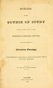 Cover of: An outline of the course of study pursued by the students of the Theological Seminary, Andover, in the Department of Christian theology ...