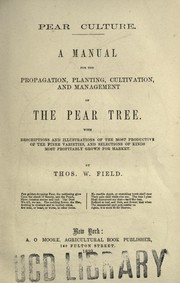 Cover of: Pear culture: A manual for the propagation, planting, cultivation, and management of the pear tree. With descriptions and illustrations of the most productive of the finer varieties and selections of kinds most profitably grown for market