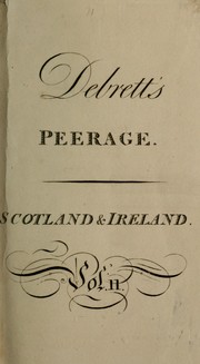 Cover of: The peerage of England, Scotland, and Ireland: containing an account of all the peers of the United Kingdom, whether by tenure, summons, or creation : their collateral branches : births, marriages, and issue : family names, and titles of eldest sons : an alphabetical arrangement of the mottos, with correct translations : extinct, forfeited, and dormant peerages : an account of the different orders of knighthood : of British subjects possessing foreign orders of knighthood : a table of precedency : list of the present baronets of Great Britain and Ireland : and of persons who have received the honour of knighthood during the present reign