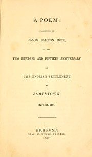 Cover of: A poem: pronounced by James Barron Hope, on the two hundred and fiftieth anniversary of the English settlement at Jamestown, May 13th, 1857.
