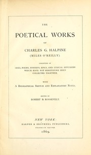 Cover of: The poetical works of Charles G. Halpine: consisting of odes, poems, sonnets, epics, and lyrical effusions which have not heretofore been collected together ; with a biographical sketch and explanatory notes