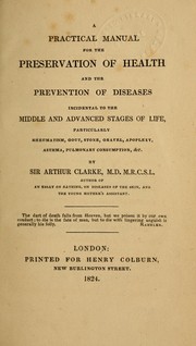 Cover of: A practical manual for the preservation of health: and the prevention of diseases incidental to the middle and advanced stages of life, particularly rheumatism, gout, stone, gravel, apoplexy, asthma, pulmonary consumption, & c.
