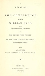 Cover of: A relation of the conference between William Laud, late Lrd Archbishop of Canterbury and Mr. Fisher the Jesuit, by the command of King James