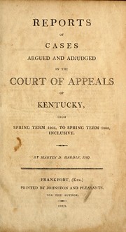 Cover of: Reports of cases argued and adjudged in the Court of Appeals of Kentucky, from spring term 1805, to spring term 1808, inclusive
