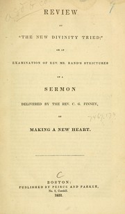 Review of "The new divinity tried", or, an examination of the Rev. Mr. Rand's strictures on a sermon delivered by the Rev. C.G. Finney, on making a new heart by Asa Rand
