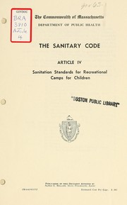 The sanitary code, article iv: sanitation standards for recreational camps for children by Massachusetts. Dept. of Public Health