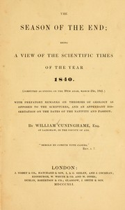 Cover of: The season of the end: being a view of the scientific times of the year 1840 (computed as ending on the 30th Adar, March 23d, 1841.) with prefatory remarks on theories of geology as opposed to the scriptures, and an appendant dissertation on the dates of the nativity and passion