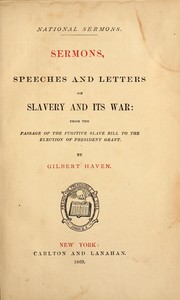 Cover of: Sermons, speeches and letters on slavery and its war: from the passage of the Fugitive slave bill to the election of President Grant