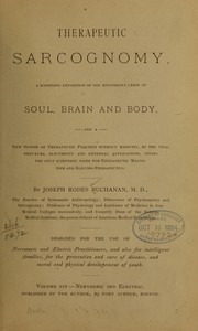 Cover of: Therapeutic sarcognomy, a scientific exposition of the mysterious union of soul, brain and body: and a new system of therapeutic practice without medicine, by the vital nervaura, electricity and external applications, giving the only scientific basis for therapeutic magnetism and electro-therapeutics.