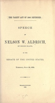 Cover of: The tariff act of 1890 defended: speech of Hon. Nelson W. Aldrich, of Rhode Island, in the Senate of the United States, Tuesday, July 26, 1892