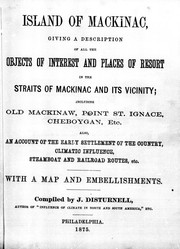 Cover of: Island of Mackinac: giving a description of all the objects of interest and places of resort in the Straits of Mackinac and its vicinity, including Old Mackinaw, Point St. Ignace, Cheboygan, etc, also an account of the early settlement of the country, climatic influence, steamboat and railroad routes, etc.