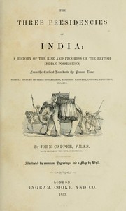 Cover of: The three presidencies of India: a history of the rise and progress of the British Indian possessions, from the earliest records to the present time.  With an account of their government, religion, manners, customs, education, etc., etc.  Illustrated by numerous engravings, and a map by Wyld