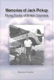 Memories of Jack Pickup Flying Doctor of British Columbia by Marilyn Crosbie