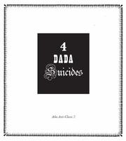 4 Dada suicides : selected texts of Arthur Cravan, Jacques Rigaut, Julien Torma & Jacques Vaché