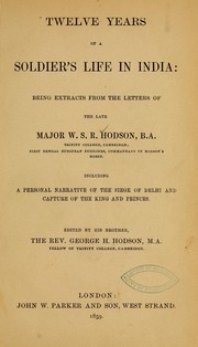 Cover of: Twelve years of a soldier's life in India: being extracts from the letters of the late Major W. S. R. Hodson ...