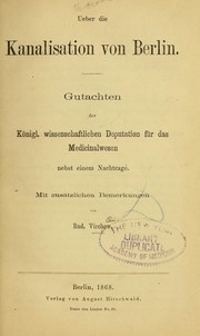 Cover of: Ueber die Kanalisation von Berlin: Gutachen der Königl. wissenschaftlichen Deputation für das Medicinalwesen nebst einem Nachtrage mit zusätzlichen Bemerkungen