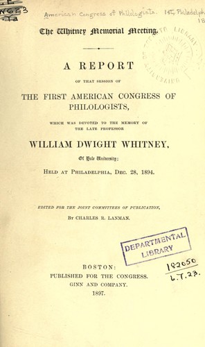The Whitney Memorial Meeting: A Report of That Session of the First American Congress of Philologists, Which Was Devoted to the Memory of the Late Professor ... Held at Philadelphia, Dec. 28, 1894 [1897] American Congress of Philologists