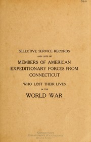 Cover of: World War selective service records: (tables, allocation of calls and calls accepted) and members of American expeditionary forces from Connecticut who were killed in action, died of wounds, and died of disease and other causes