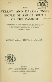 Cover of: The yellow and dark-skinned people of Africa south of the Zambesi: a description of the Bushmen, the Hottentots, and particularly of the Bantu