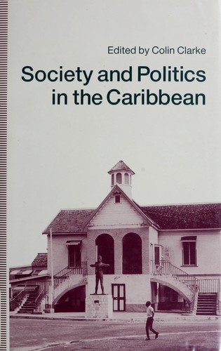 Society and politics in the Caribbean by edited by Colin Clarke.