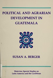 Political and agrarian development in Guatemala by Susan A. Berger