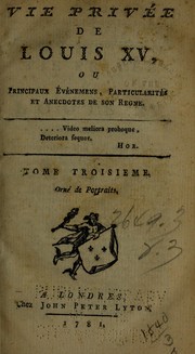 Cover of: Vie privée de Louis XV: ou principaux événemens, particularités et anecdotes de son regne.