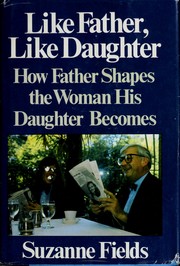 Cover of: Like father, like daughter: how father shapes the woman his daughter becomes