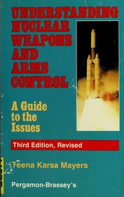 Understanding nuclear weapons and arms control by Teena Mayers