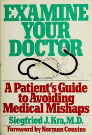 Cover of: Examine your doctor: a patient's guide to avoiding medical mishaps
