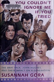 Cover of: You couldn't ignore me if you tried: the Brat Pack, John Hughes, and their impact on a generation