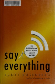 Cover of: Say everything: how blogging began, what it's becoming, and why it matters