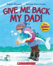 Give Me Back My Dad! by Robert N. Munsch