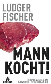 Cover of: Mann kocht!: Irrtümer, Vorurteile und Halbwahrheiten über Kerle am Herd