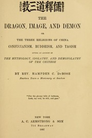 Cover of: The dragon, image, and demon: or, The three religions of China; Confucianism, Buddhism and Taoism, giving an account of the mythology, idolatry, and demonolatry of the Chinese