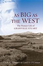 Cover of: As big as the West: the pioneer life of Granville Stuart