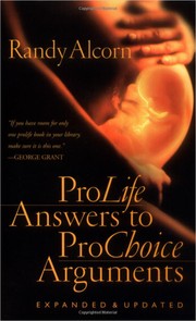Pro-Life Answers to Pro-Choice Arguments Expanded & Updated by Randy C. Alcorn