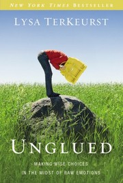 Cover of: Unglued: making wise choices in the midst of raw emotions
